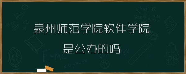 泉州師范學院軟件學院是公辦的嗎